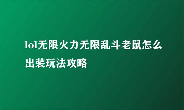 lol无限火力无限乱斗老鼠怎么出装玩法攻略