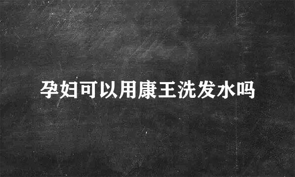 孕妇可以用康王洗发水吗