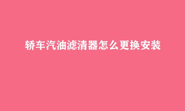 轿车汽油滤清器怎么更换安装