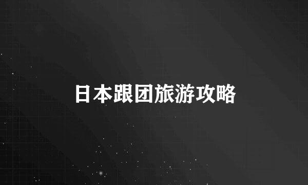 日本跟团旅游攻略