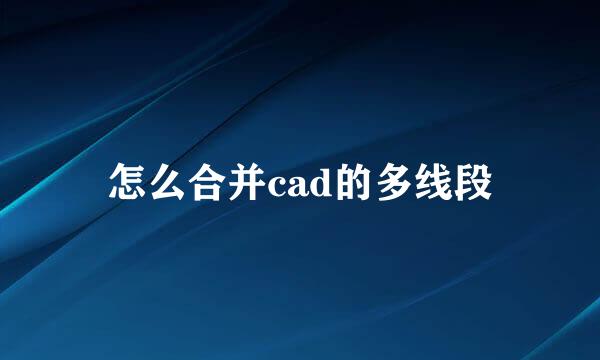 怎么合并cad的多线段