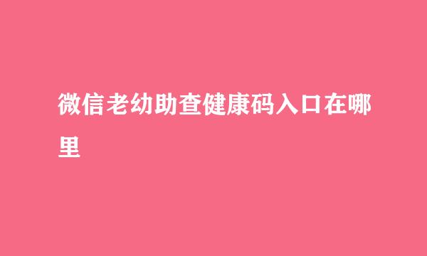 微信老幼助查健康码入口在哪里