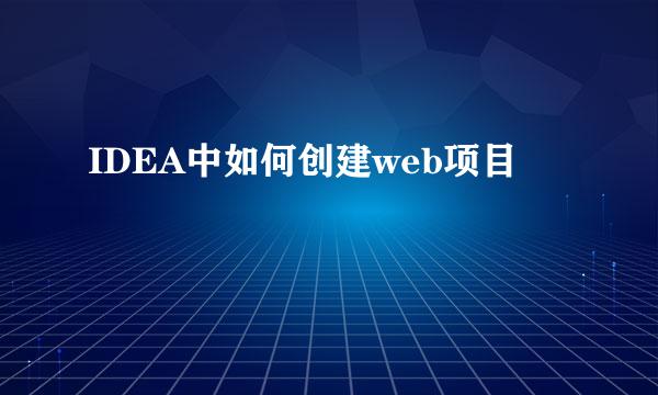 IDEA中如何创建web项目