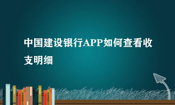 中国建设银行APP如何查看收支明细