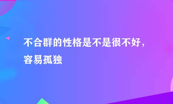 不合群的性格是不是很不好，容易孤独