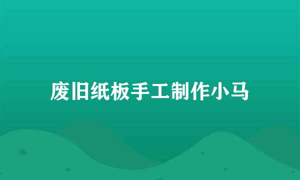 废旧纸板手工制作小马