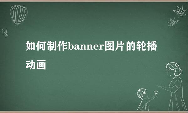 如何制作banner图片的轮播动画