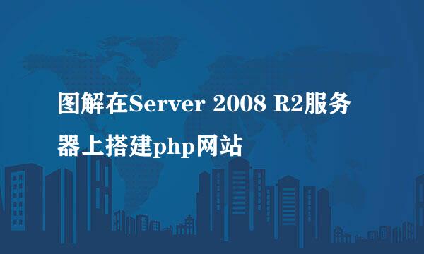 图解在Server 2008 R2服务器上搭建php网站