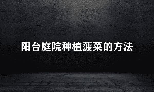 阳台庭院种植菠菜的方法