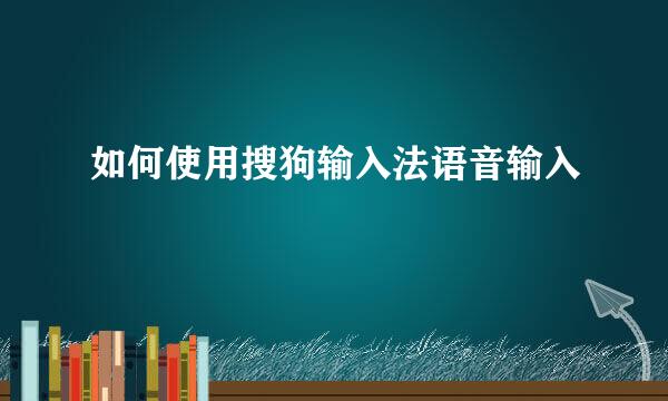 如何使用搜狗输入法语音输入