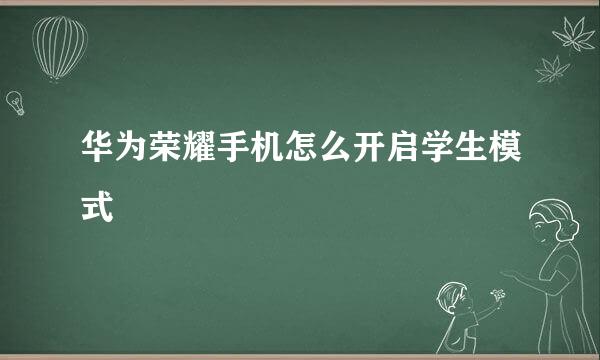华为荣耀手机怎么开启学生模式