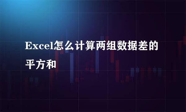Excel怎么计算两组数据差的平方和