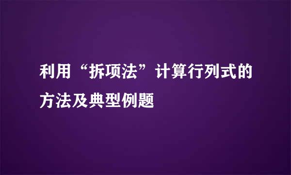 利用“拆项法”计算行列式的方法及典型例题