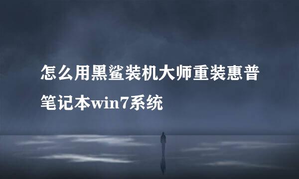 怎么用黑鲨装机大师重装惠普笔记本win7系统