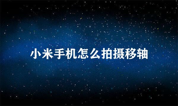 小米手机怎么拍摄移轴