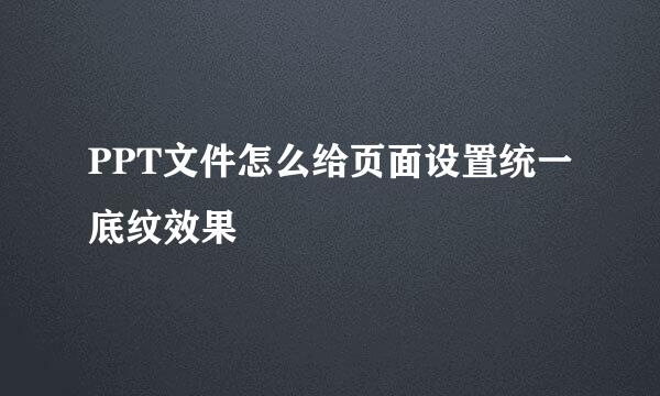PPT文件怎么给页面设置统一底纹效果