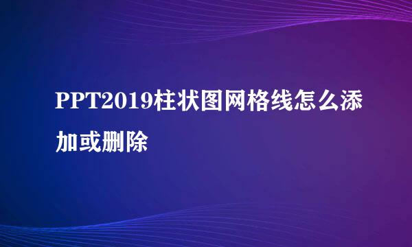 PPT2019柱状图网格线怎么添加或删除