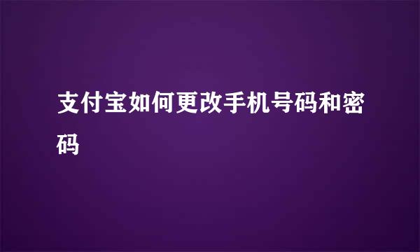 支付宝如何更改手机号码和密码