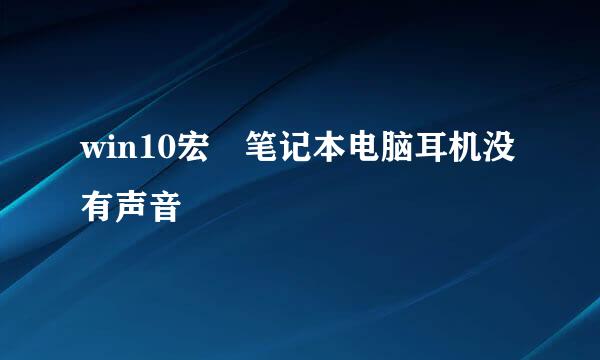 win10宏碁笔记本电脑耳机没有声音