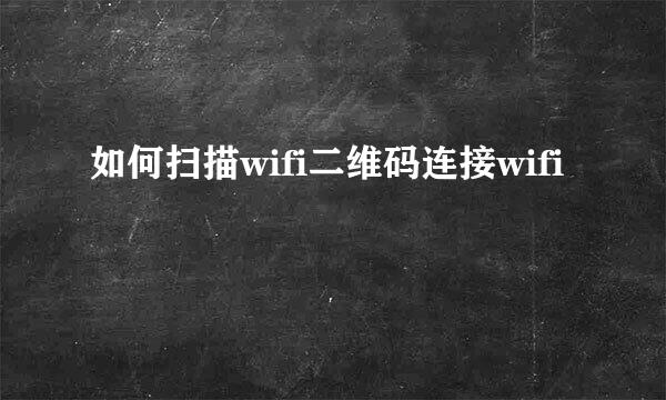 如何扫描wifi二维码连接wifi