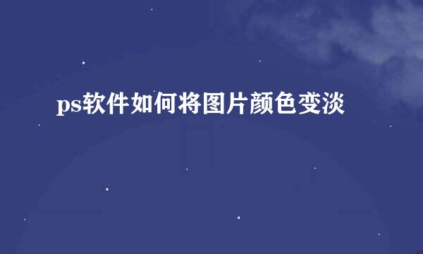 ps软件如何将图片颜色变淡