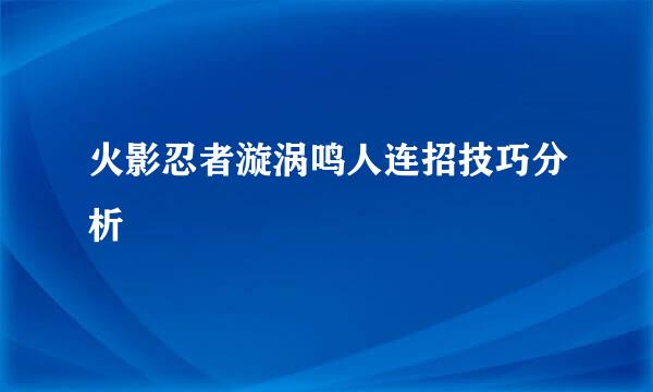 火影忍者漩涡鸣人连招技巧分析