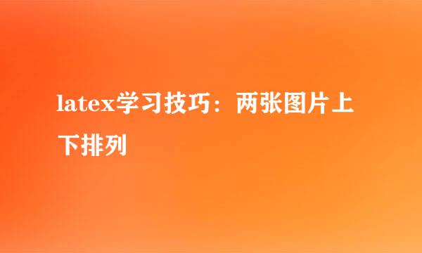 latex学习技巧：两张图片上下排列
