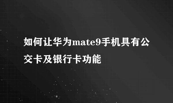 如何让华为mate9手机具有公交卡及银行卡功能