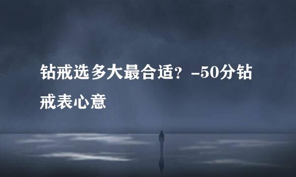 钻戒选多大最合适？-50分钻戒表心意