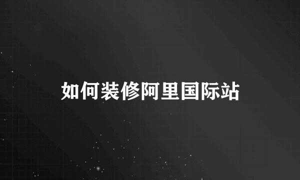 如何装修阿里国际站