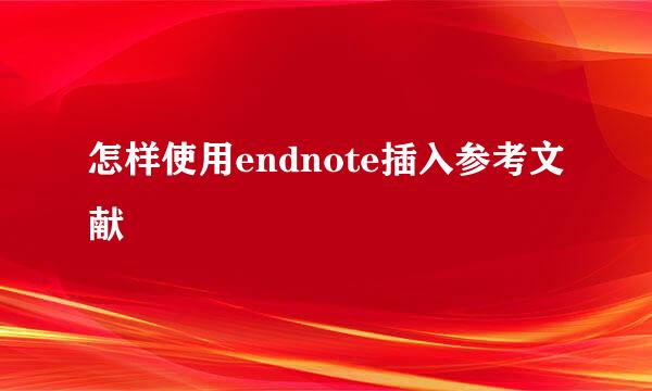 怎样使用endnote插入参考文献