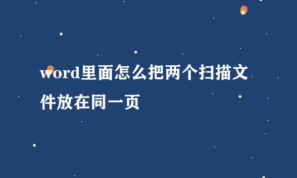 word里面怎么把两个扫描文件放在同一页