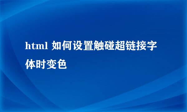 html 如何设置触碰超链接字体时变色