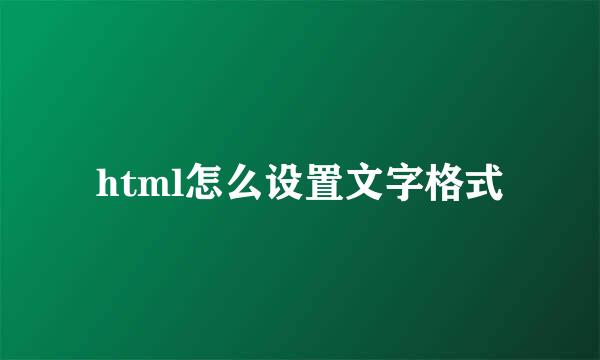 html怎么设置文字格式