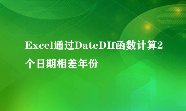 Excel通过DateDIf函数计算2个日期相差年份