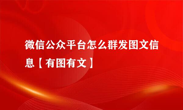 微信公众平台怎么群发图文信息【有图有文】