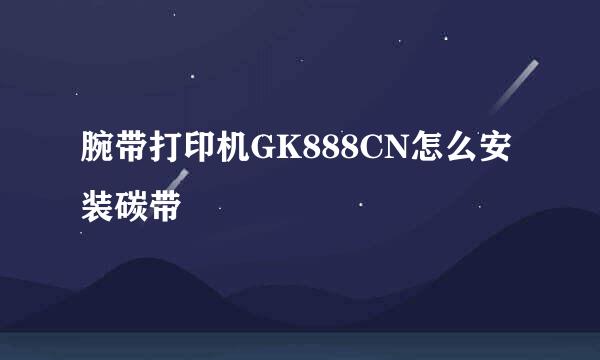 腕带打印机GK888CN怎么安装碳带