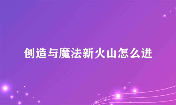创造与魔法新火山怎么进