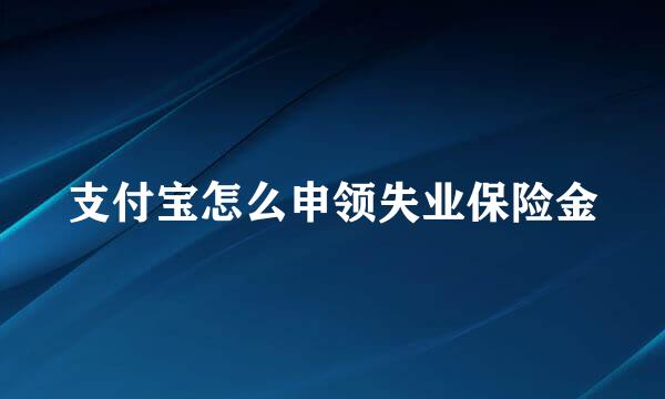 支付宝怎么申领失业保险金