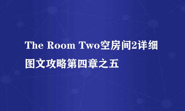 The Room Two空房间2详细图文攻略第四章之五
