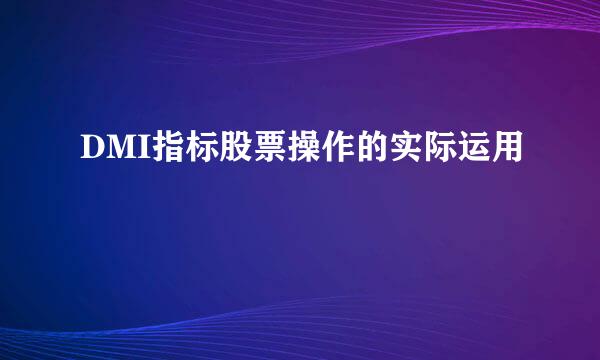 DMI指标股票操作的实际运用