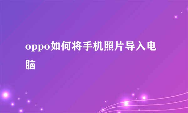 oppo如何将手机照片导入电脑