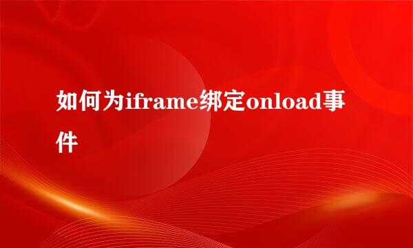 如何为iframe绑定onload事件