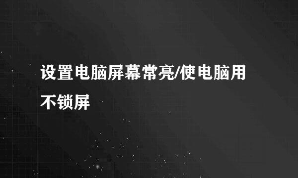设置电脑屏幕常亮/使电脑用不锁屏