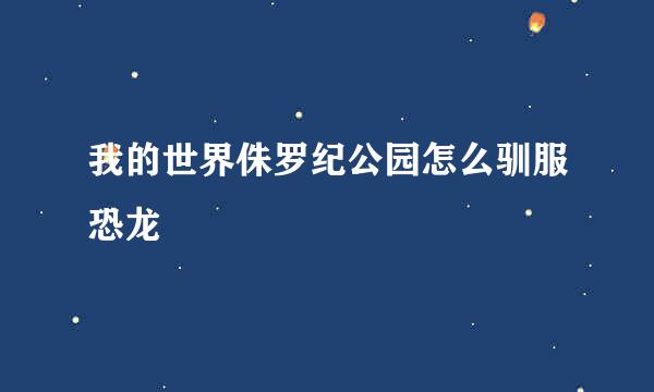 我的世界侏罗纪公园怎么驯服恐龙