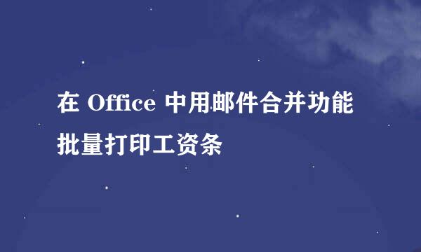 在 Office 中用邮件合并功能批量打印工资条