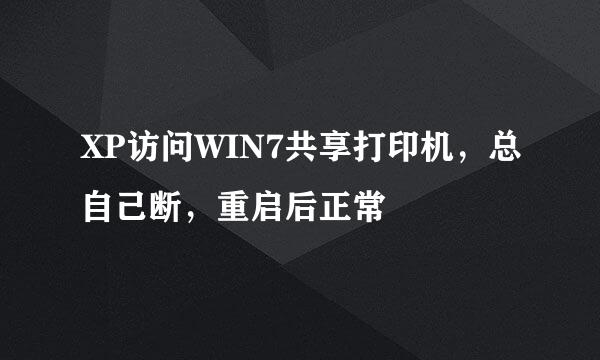 XP访问WIN7共享打印机，总自己断，重启后正常