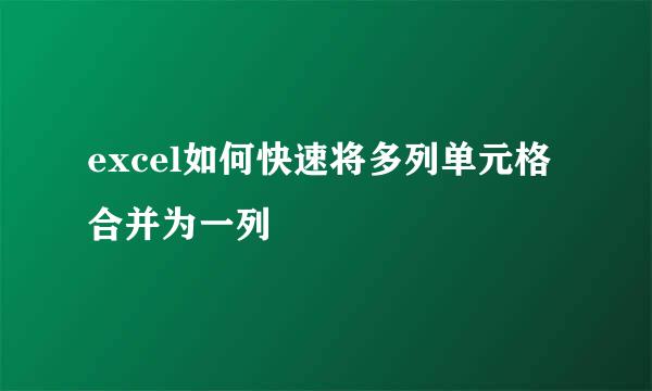 excel如何快速将多列单元格合并为一列