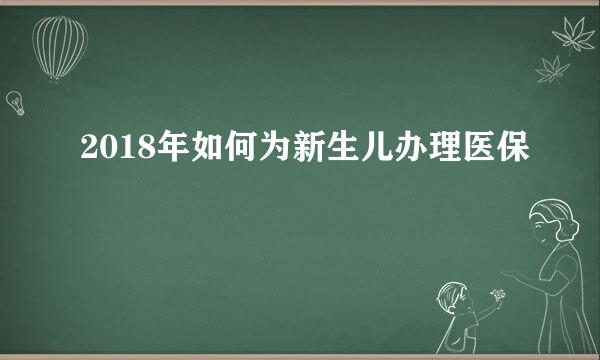 2018年如何为新生儿办理医保