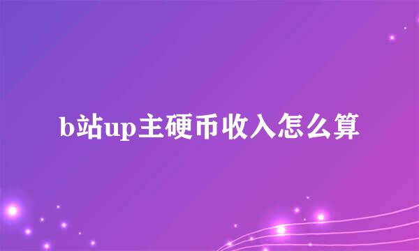 b站up主硬币收入怎么算